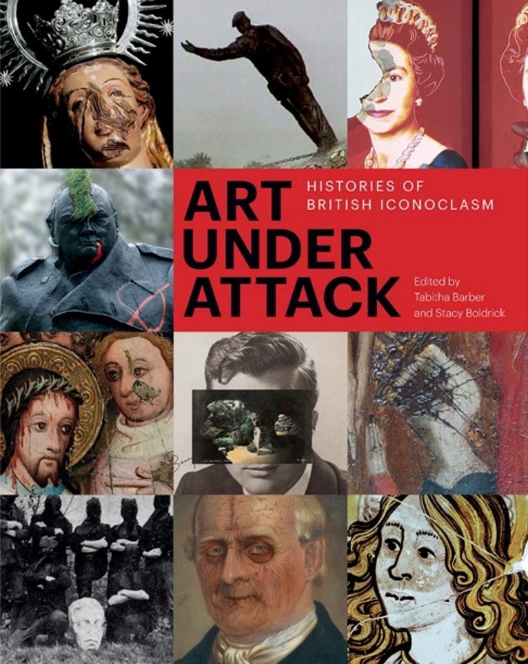 Art Under Attack. Histories of British Iconoclasm