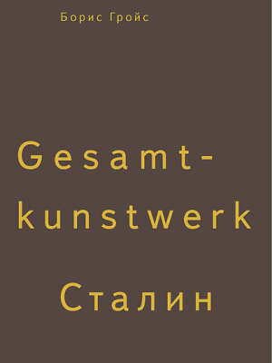 Борис Гройс. Gesamtkunstwerk Сталин
