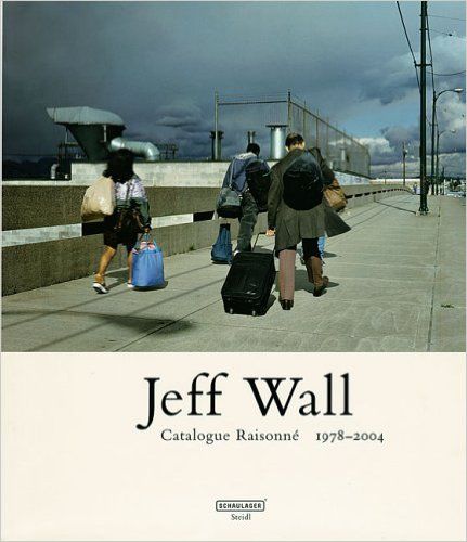 Jeff Wall: Catalogue Raisonné 1978-2004